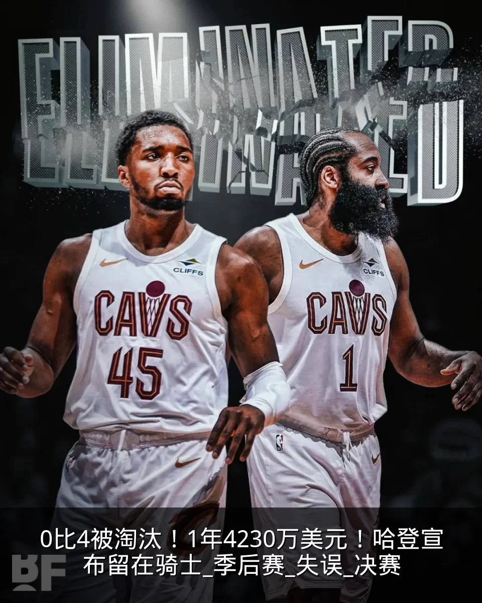 0比4被淘汰!1年4230万美元!哈登宣布留在骑士_季后赛_失误_决赛